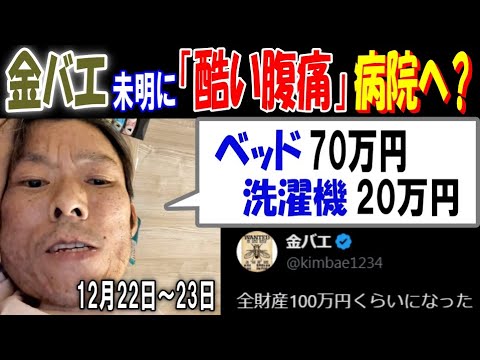 【金バエ】未明に「酷い腹痛」病院へ?「ベッド70万円　洗濯機20万円」「全財産100万円くらいになった」12月22日～23日